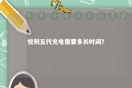 悦刻五代充电需要多长时间？ 